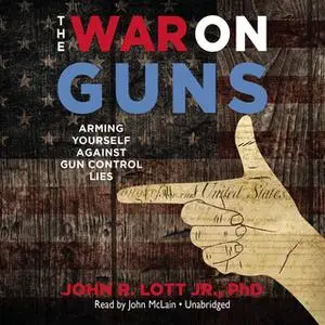 «The War on Guns» by John R. Lott Jr.