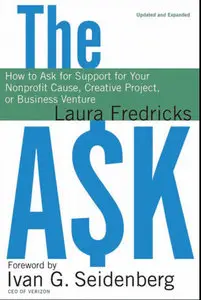 The Ask: How to Ask for Support for Your Nonprofit Cause, Creative Project, or Business Venture 