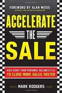 Accelerate the Sale: Kick-Start Your Personal Selling Style to Close More Sales, Faster (Repost)