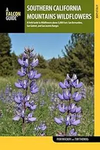 Southern California Mountains Wildflowers: A Field Guide to Wildflowers above 5,000 Feet: San Bernardino, San Gabriel, a