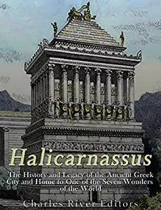 Halicarnassus: The History and Legacy of the Ancient Greek City and Home to One of the Seven Wonders of the World