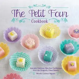 The Petit Four Cookbook: Adorably Delicious, Bite-Size Confections from the Dragonfly Cakes Bakery