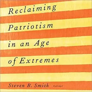 Reclaiming Patriotism in an Age of Extremes [Audiobook]