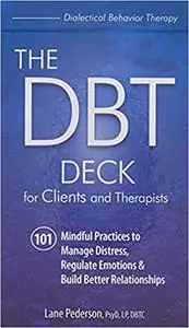 The DBT Deck for Clients and Therapists: 101 Mindful Practices to Manage Distress, Regulate Emotions & Build Better Relationshi