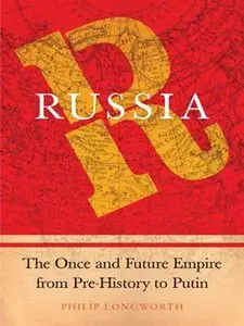 Russia: The Once and Future Empire From Pre-History to Putin