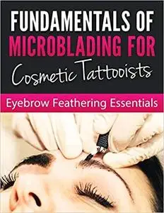 Fundamentals of Microblading For Cosmetic Tattooists: EYEBROW FEATHERING ESSENTIALS