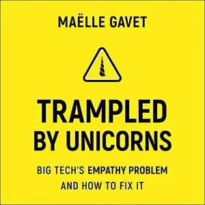 Trampled by Unicorns: Big Tech's Empathy Problem and How to Fix It [Audiobook]