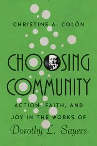 Choosing Community: Action, Faith, and Joy in the Works of Dorothy L. Sayers (Hansen Lectureship)