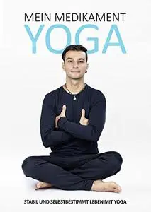 Mein Medikament Yoga – Stabil und selbstbestimmt leben mit Yoga