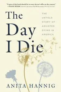 The Day I Die: The Untold Story of Assisted Dying in America