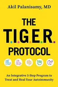 The TIGER Protocol: An Integrative, 5-Step Program to Treat and Heal Your Autoimmunity