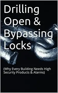 Drilling Open & Bypassing Locks:Tips and Tricks (Why Every Building Needs High Security Products & Alarms)