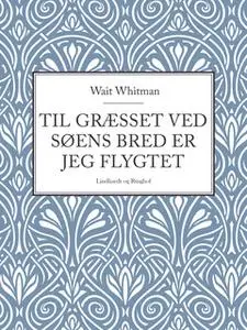 «Til græsset ved søens bred er jeg flygtet» by Walt Whitman