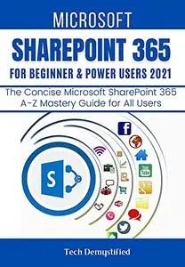 Microsoft Sharepoint 365 for Beginners & Power Users: the Concise Microsoft Sharepoint 365 a-z Mastery Guide for All Users