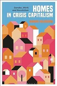 Homes in Crisis Capitalism: Gender, Work and Revolution