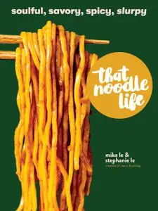 That Noodle Life: Soulful, Savory, Spicy, Slurpy