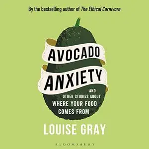 Avocado Anxiety: And Other Stories About Where Your Food Comes From [Audiobook]