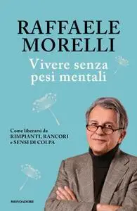Raffaele Morelli - Vivere senza pesi mentali