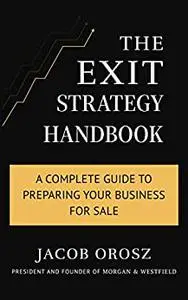 The Exit Strategy Handbook: A Complete Guide to Preparing Your Business for Sale