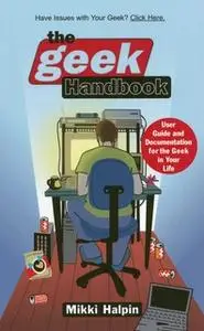 «The Geek Handbook: User Guide and Documentation for the Geek in Your Life» by Mikki Halpin