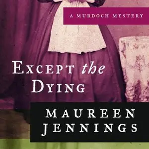 Maureen Jennings - Except the Dying