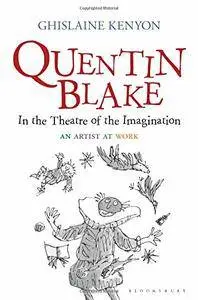 Quentin Blake: In the Theatre of the Imagination: An Artist at Work