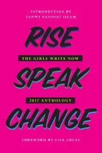 Rise Speak Change: The Girls Write Now 2017 Anthology
