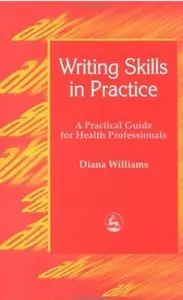 Writing Skills in Practice: A Practical Guide for Health Professionals [Repost]