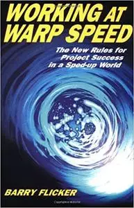 Working at Warp Speed: The New Rules for Project Success in a Sped-Up World