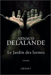 Le jardin des larmes - Arnaud Delalande