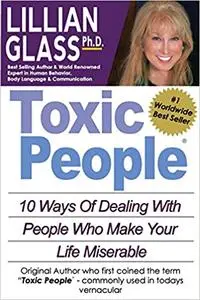 Toxic People: Toxic People: 10 Ways Of Dealing With People Who Make Your Life Miserable