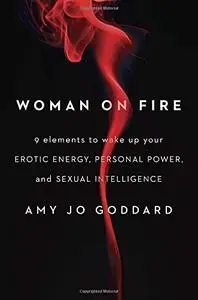 Woman on Fire: 9 Elements to Wake Up Your Erotic Energy, Personal Power, and Sexual Intelligence (Repost)