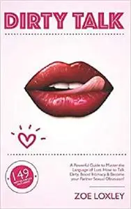 Dirty Talk: A Powerful Guide to Master the Language of Lust.