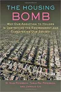 The Housing Bomb: Why Our Addiction to Houses Is Destroying the Environment and Threatening Our Society