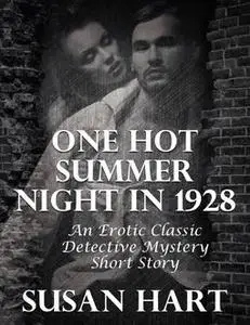 «One Hot Summer Night In 1928: An Erotic Classic Detective Mystery Short Story» by Susan Hart