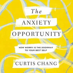 The Anxiety Opportunity: How Worry Is the Doorway to Your Best Self [Audiobook]