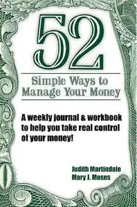 52 Simple Ways to Manage Your Money: A Weekly Journal & Workbook to Help You Take Real Control of Your Money