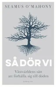«Så dör vi - Västvärldens sätt att förhålla sig till döden» by Seamus O’Mahony