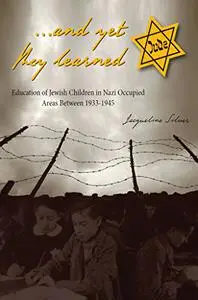 ...and yet they learned: Education of Jewish Children in Nazi Occupied Areas Between 1933-1945