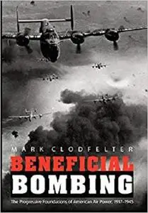 Beneficial Bombing: The Progressive Foundations of American Air Power, 1917-1945