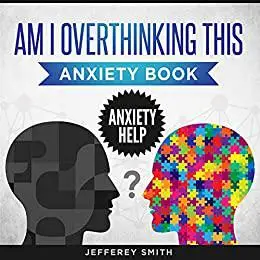 Am I Overthinking This. Anxiety Book!: Anxiety Help. Stop Overthinking.