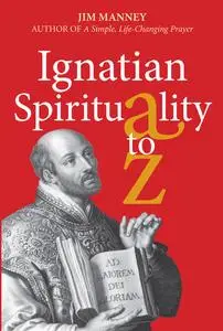 «Ignatian Spirituality A-Z» by Jim Manney