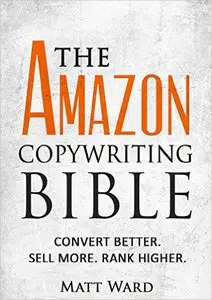 The Amazon Copywriting Bible: Convert Better. Sell More. Rank Higher