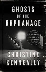 Ghosts of the Orphanage: A Story of Mysterious Deaths, a Conspiracy of Silence, and a Search for Justice