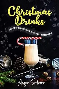 Christmas Drinks: 130 Recipes to Spread The Joy of Christmas through Drinks that Sparkle