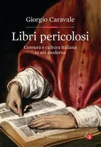 Giorgio Caravale - Libri pericolosi. Censura e cultura italiana in età moderna