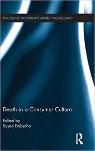 Death in a Consumer Culture (Routledge Interpretive Marketing Research)