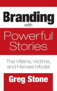 Branding with Powerful Stories: The Villains, Victims, and Heroes Model