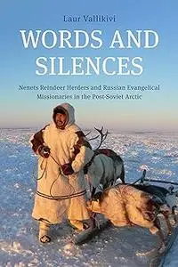 Words and Silences: Nenets Reindeer Herders and Russian Evangelical Missionaries in the Post-Soviet Arctic