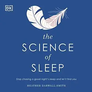 The Science of Sleep: Stop Chasing a Good Night's Sleep and Let It Find You [Audiobook]